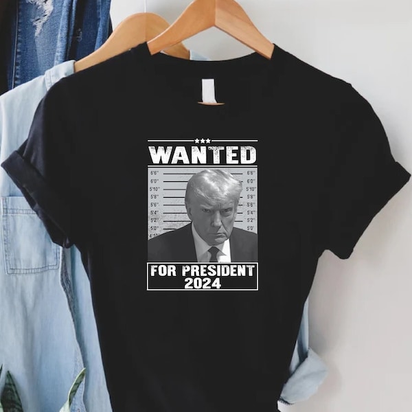 Wanted Trump Shirt, Trump Arrest Shirt, Wanted Donald Trump Shirt, For President 2024 Shirt, Police Mugshot Photo Of Donald Trump Shirt
