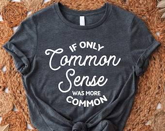 Common Sense Shirt, Sarcastic Tshirt, Funny Quotes Shirt, Sassy Gift For Friend, Humorous Sayings Tee, Be Nice Shirt, Sarcasm Tshirt For Her