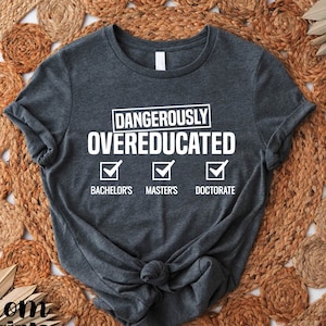 Dangerously Overeducated Shirt, Academic Humor Tee, PhD Graduation Tshirt,Masters Degree Gift,Doctorate Graduation Tee,Doctoral Student Gift