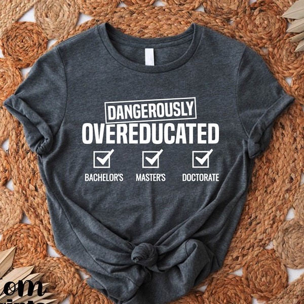 Dangerously Overeducated Shirt, Academic Humor Tee, PhD Graduation Tshirt,Masters Degree Gift,Doctorate Graduation Tee,Doctoral Student Gift