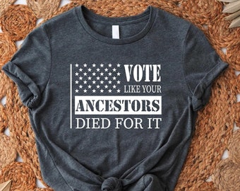 Vote Election 2024 Shirt, Vote Like Your Ancestors Died For It Tshirt, Voting For Civil Rights Tee, Black Lives Matter Shirt, Voter Gift