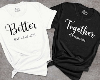 Custom Anniversary Shirt, Together Shirt, Better Shirt, Husband Wife Shirt, Matching Couples Shirt, Est Shirt, Custom Wedding Year Shirt