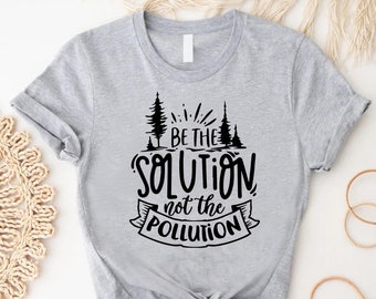 Be The Solution Not The Pollution Shirt, Dont Pollute Tee,Save The Planet Gift,Earth Day Outfit,Reduce Carbon Footprint,Conservationist Gift