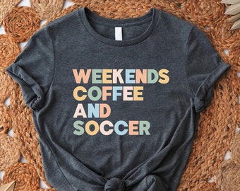 Soccer Mom Shirt, Weekends Coffee And Soccer Shirt, Coffee Lover Mom Gift, Soccer Game Day Outfit, Girls Weekend Shirt, Mom Life Tshirt