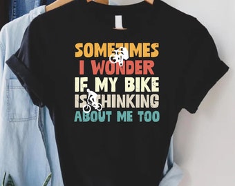 Bike Lover T-shirt, Sometimes I Wonder if My Bike Is Thinking About Me Tee, Cycling Shirt, Gift For Cyclist,Summer Bikers Gift,Bicycle Shirt