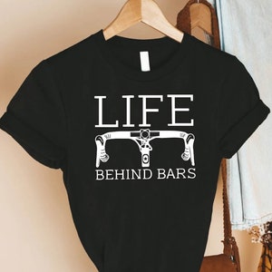 Bicycle Shirt, Life Behind Bars Bicycle Shirt, Bike Rider Shirt, Mountain Biking Gift, Cyclist Shirt, Cycling Quote Shirt, Biking T-Shirt