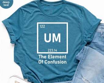 UM The Element Of Confusion Shirt, Science Shirt, Sarcastic Teacher Shirt, Gift For Science Lover, Funny Element Shirt, Chemistry Shirt