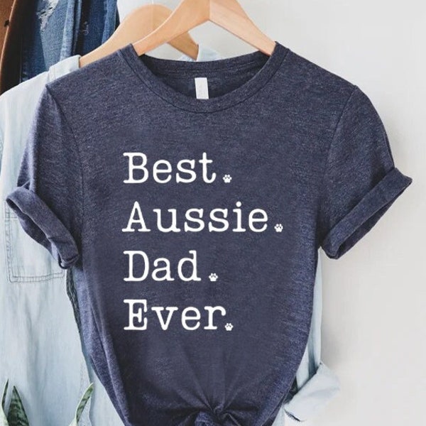 Best Dad Ever Shirt, Aussie Dad Shirt, Australian Shepherd Shirt, Best Aussie Dad Ever, Fathers Day Shirt, Fathers Day Gift, Aussie Gifts
