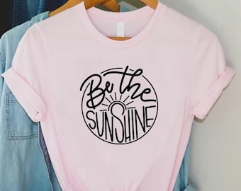 Be The Sunshine Shirt, Summer Shirt, Motivational Summer Gift, Sunshine Shirt, Summer Vibes Shirt, Hello Summer Shirt, Positive Vibes Shirt