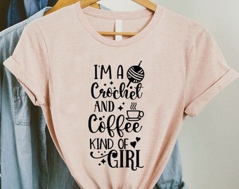 Crochet And Coffee Shirt, I Am A Crochet And Coffee Kind Of Girl Shirt, Crochet And Coffee Lover Gift, Crocheting Shirt, Womens Workout Tee