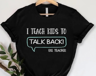 ESL Teacher Gift, I Teach Kids To Talk Back Shirt, First Day Of School Shirt, ESL Teacher Shirt, Funny Teacher Shirt, Back To School Gift