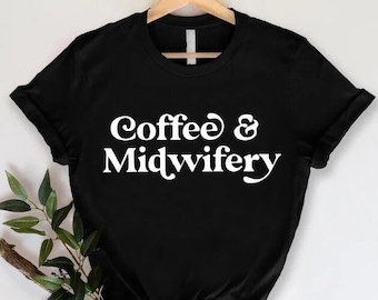 Midwifery Gifts, Midwifery Shirt, Funny Midwifery Student T-shirt, Coffee Lover Midwife Shirt, Midwife Appreciation, Midwife Gift