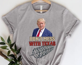 Don't Mess With Texas Shirt, Defend the Border Tshirt, Texas Strong Shirt, Texas Patriot Shirt, Trump Shirt, Election Tshirt,Trump Texas Tee