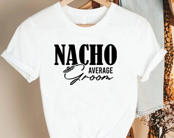 Funny Groom Shirt, Nacho Average Groom, Cinco De Mayo Shirt, Fiesta Bachelorette Shirt, Mexico Groom Shirt, Couples Matching Wedding Shirt