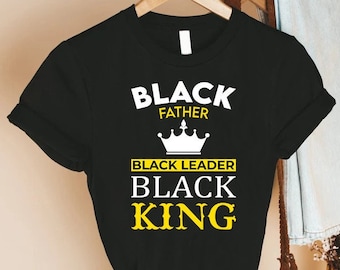 Black Father Tshirt, Black Leader Shirt, Black King Gift Shirt,Fathers Day Gift,Black Lives Matter Tee,Juneteenth Dad Gift,Black Father Gift
