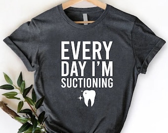 Dentist Shirt,Everyday I'm Suctioning,Dental Hygienist Shirt,Dentist Gift,Dental Assistant Tee,Dental Shirt For Women And Men,Tooth Shirt