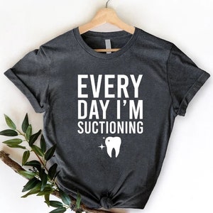 Everyday I'm Suctioning - Dentist Dental Assistant Shirt Everyday I'm Suctioning - Dentist Dental Assistant Shirt