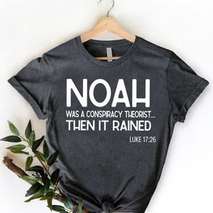 Noah Was A Conspiracy Theorist Then It Rained Shirt, Bible Scripture Clothing,Conservative Shirt,Revelations Shirt,Spring Gift For Christian