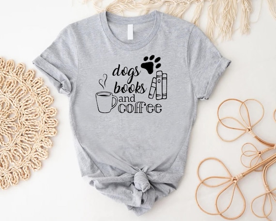 Dogs Books And Coffee Shirt, Funny Reading Shirt, Gift For Book Lover, Book Reader Shirt, Dog Coffee Book Lover Shirt, Book Club Shirt