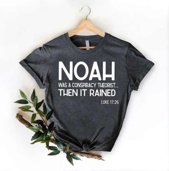 Noah Was A Conspiracy Theorist Then It Rained Shirt, Bible Scripture Clothing,Conservative Shirt,Revelations Shirt,Spring Gift For Christian