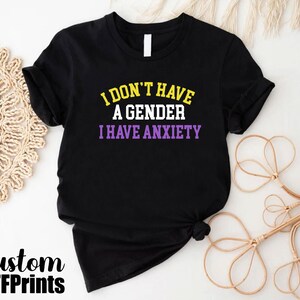 a t - shirt that says i don't have a genderer i have
