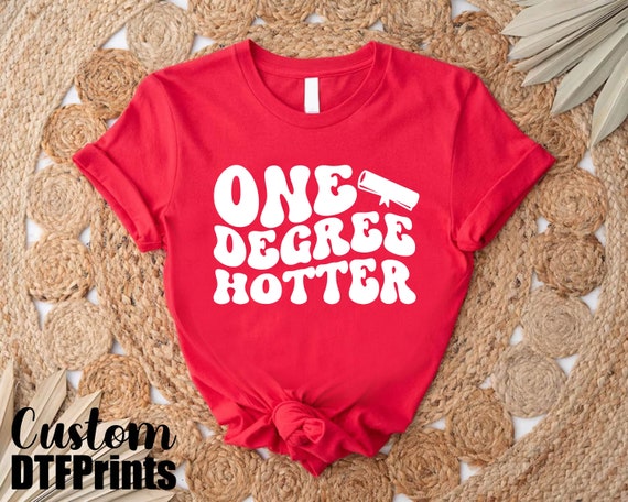 One Degree Hotter Graduation Shirt, Phd Graduation Tshirt, College Grad Shirt, Graduation Party Shirt, Masters Degree Gift Shirt For Her