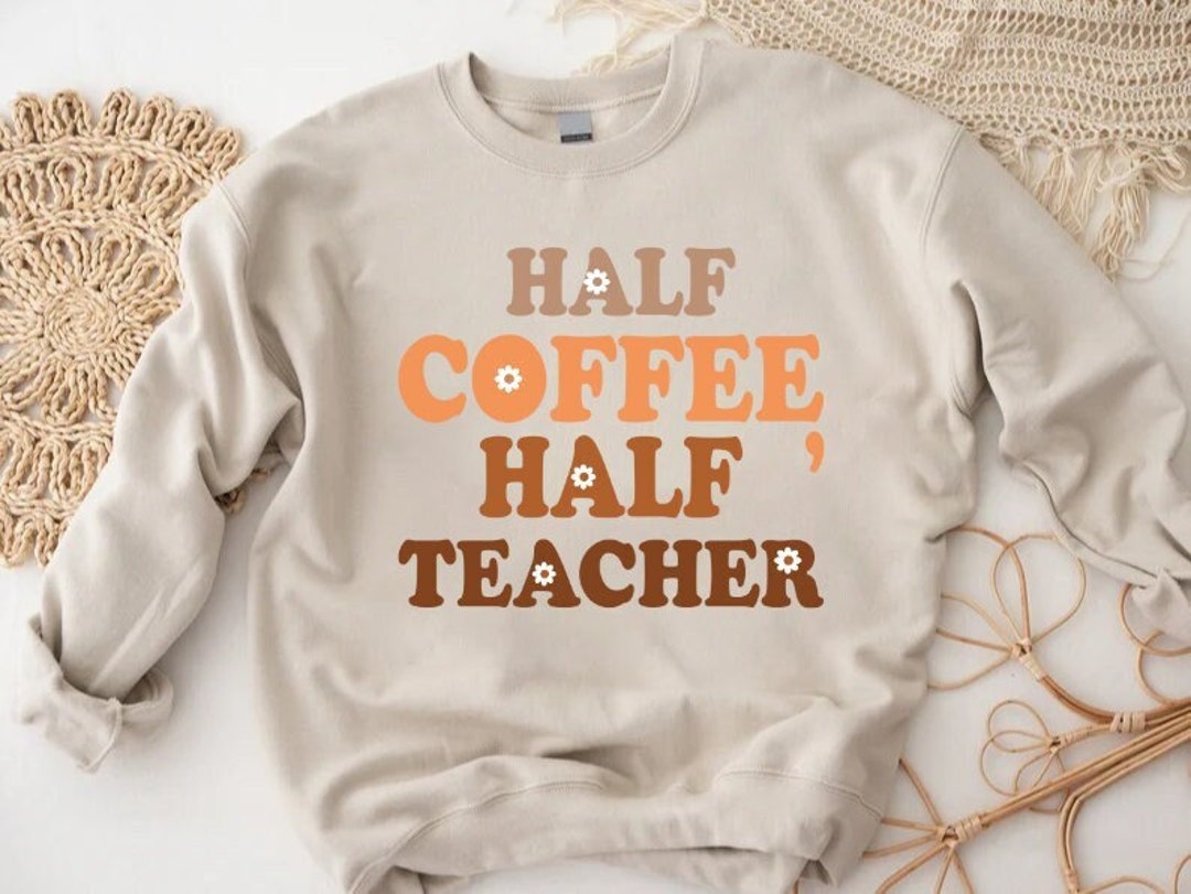 Teacher Sweatshirt, Half Coffee Half Teacher Sweatshirt, Sweatshirt