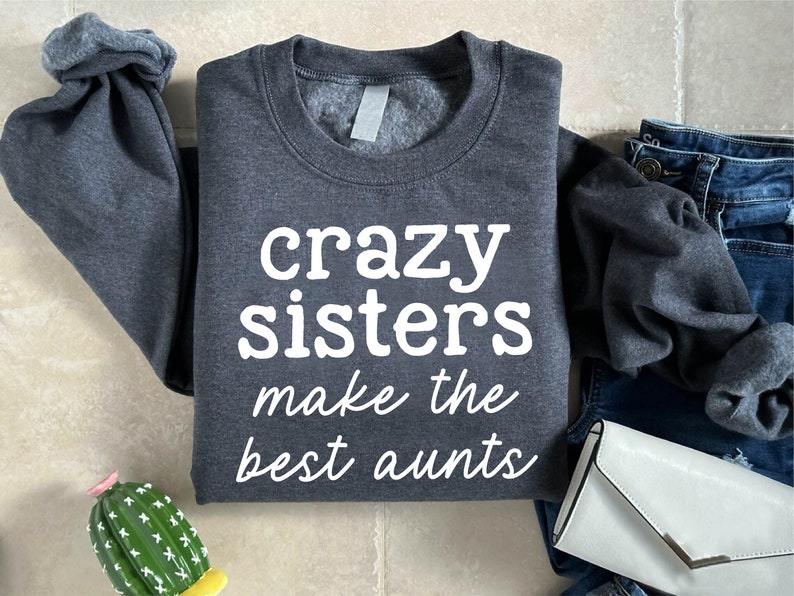 a shirt that says crazy sisters make the best pants