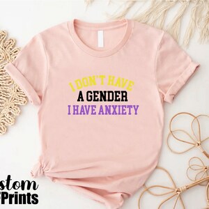 a t - shirt that says i don't have a gender i have an
