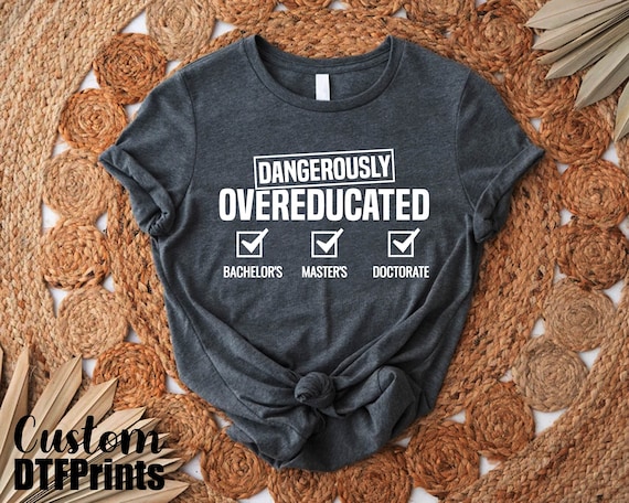 Dangerously Overeducated Shirt, Academic Humor Tee, PhD Graduation Tshirt,Masters Degree Gift,Doctorate Graduation Tee,Doctoral Student Gift