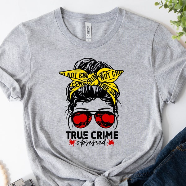True Crime Obsessed T-Shirt, Criminal Minds shirts, True Crime Obsessed Messy Bun shirts, True Crime Lover shirts, Horror Movie Lover shirts