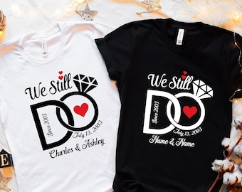 We Still Do Shirt, Wedding Anniversary T-shirts, Personalized Tee, Wife And Husband Shirts, Matching Outfits, Custom Year Custom Name Shirts