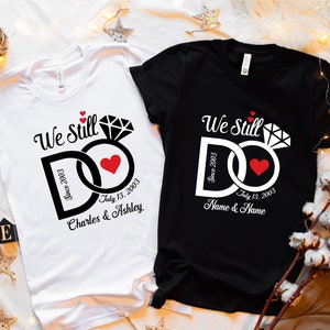 We Still Do Shirt, Wedding Anniversary T-shirts, Personalized Tee, Wife And Husband Shirts, Matching Outfits, Custom Year Custom Name Shirts