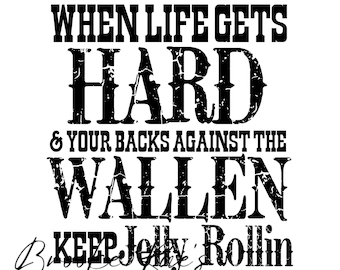 When Life Gets Hard & Your Backs Against The Wallen Keep Jelly Rollin, SVG, PNG, Instant Download, Digital Download