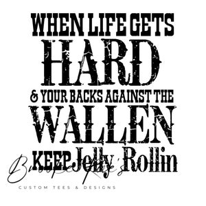 When Life Gets Hard & Your Backs Against The Wallen Keep Jelly Rollin, SVG, PNG, Instant Download, Digital Download