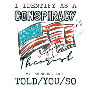 I Identify As A Conspiracy Theorist, My Pronouns Are Told You So, PNG, SVG, Instant Download, Digital Download