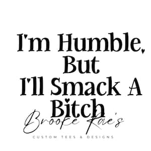 I&#39;m Humble But I&#39;ll Smack A Bitch, SVG, PNG, Instant Download, Digital Download, Stay Humble, Don&#39;t Be A Bitch
