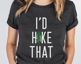 I'd Hike That Shirt, Hiking Gifts, Hike T-Shirt, Take a Hike, Adventure Tee, Camping T Shirt, Outdoor shirt, Nature t-shirts, Gift for Hiker