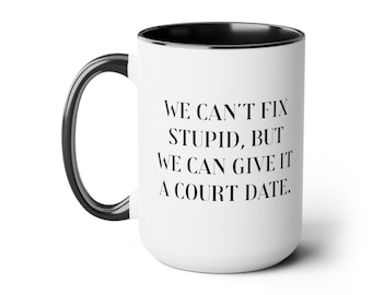 We Can't Fix Stupid But We Can Give It A Court Date 15oz Funny Lawyer Coffee Mug, Attorney Gift, Law Student Graduation Gift, Paralegal Mug