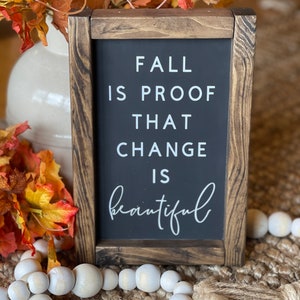 Fall is proof that change is beautiful | Wooden Sign | Fall Decor