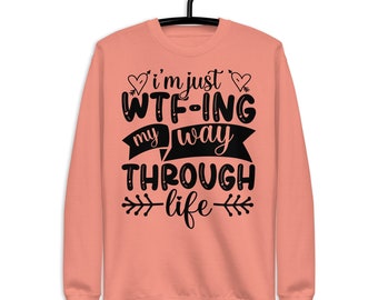 I'm Just WTF-ing My Way Through Life Sweatshirt, Sarkastisches Shirt, Mama Shirt, Frau Shirt, Süßes Damen Tshirt, Lustiges Damen Sweatshirt