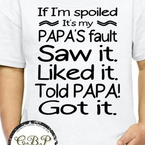 May include: White t-shirt with the text "If I'm spoiled, it's my PAPA'S fault. Saw it. Liked it. Told PAPA! Got it." The shirt also has a CBP logo at the bottom.