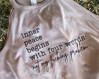inner peace begins with four words/ Not my F*ing problem/ Tank / Rocker Tank/ Sweatshirt