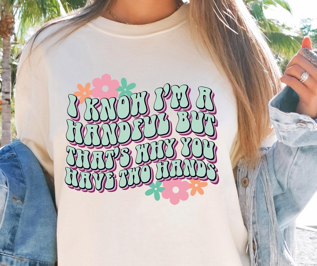I Know Im A Handful Svg Files Svg Tshirt Png and Svg - Etsy
