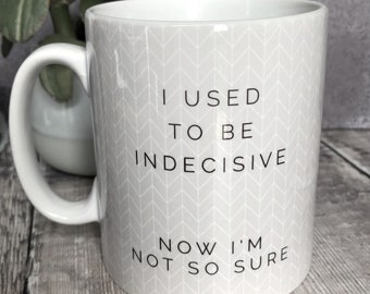 I used to be indecisive .. Quote Geometric Mug Cup - Quote Mug - Coffee Mug