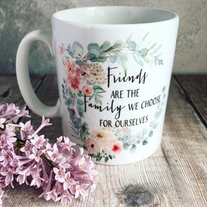 Friends are the family we choose… floral quote gift Mug - Gift mug - Tea mug- Coffee mug- Friendship
