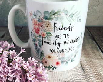 Friends are the family we choose… floral quote gift Mug - Gift mug - Tea mug- Coffee mug- Friendship