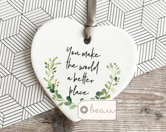 You make the world a better place  inspirational Quote gift Botanical Design Ceramic Heart Decoration Ornament Keepsake