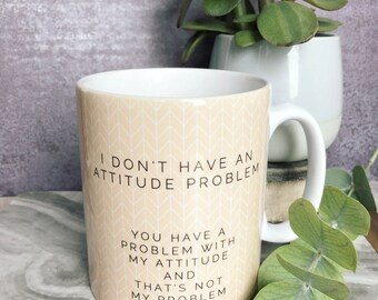 I don’t have an attitude problem .... Quote Geometric Mug Cup - Quote Mug - Coffee Mug