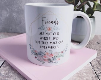 Friends are not our whole lives… floral quote gift Mug - Gift mug - Tea mug- Coffee mug- Friendship